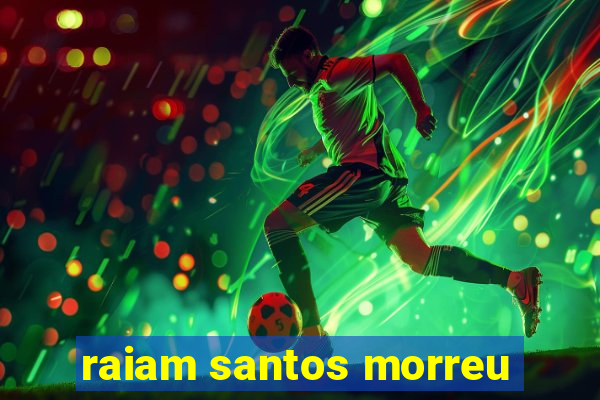 raiam santos morreu